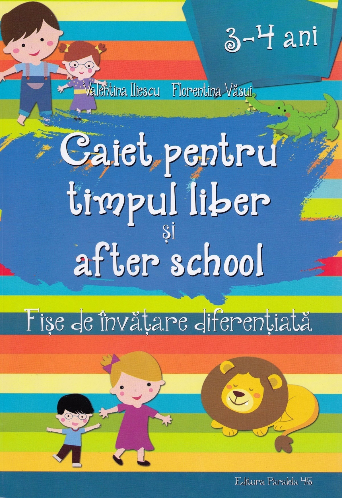 Caiet pentru timpul liber si after school 3-4 ani - Valentina Iliescu, Florentina Vasui