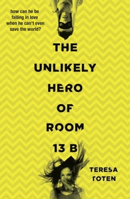 The Unlikely Hero of Room 13B - Teresa Toten