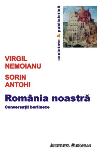Romania noastra - Virgil Nemoianu, Sorin Antohi