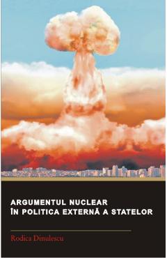 Coperta cărții 'Argumentul nuclear in politica externa a statelor - Rodica Dinulescu'