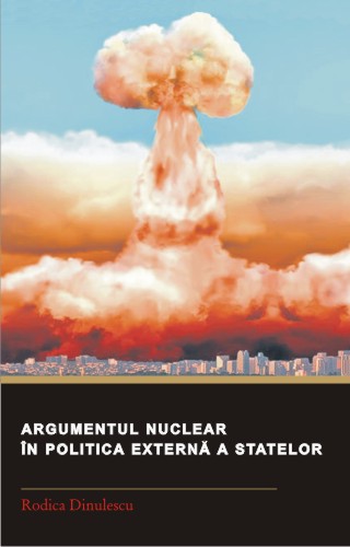 Argumentul nuclear in politica externa a statelor - Rodica Dinulescu