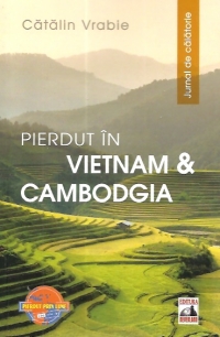 Pierdut in Vietnam si Cambodgia. Jurnal de calatorie - Catalin Vrabie