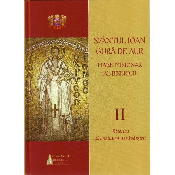 Sfantul Ioan Gura de Aur, Marele misionar al bisericii Vol. I, II
