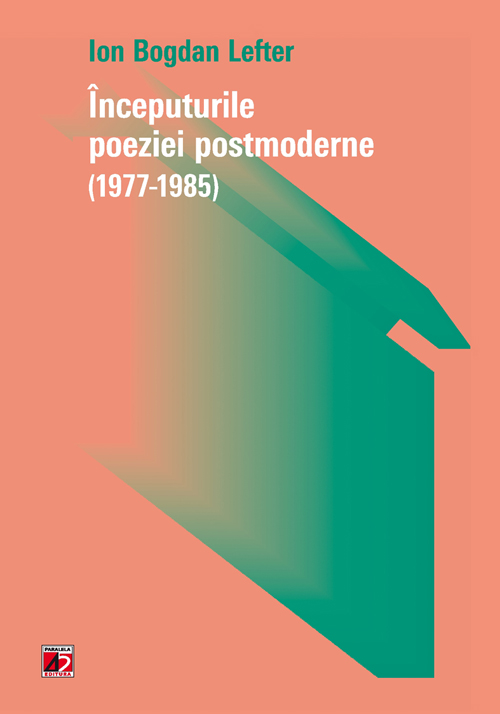 Inceputurile poeziei postmoderne (1977-1985) - Ion Bogdan Lefter