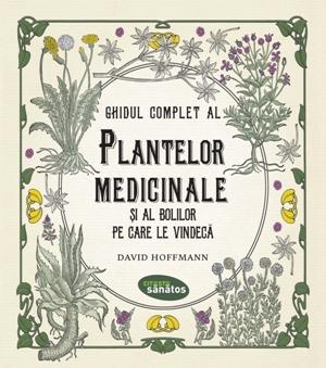 Ghidul complet al plantelor medicinale si al bolilor pe care le vindeca - David Hoffmann