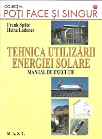 Tehnica utilizarii energiei solare - Frank Spate, Heinz Ladener