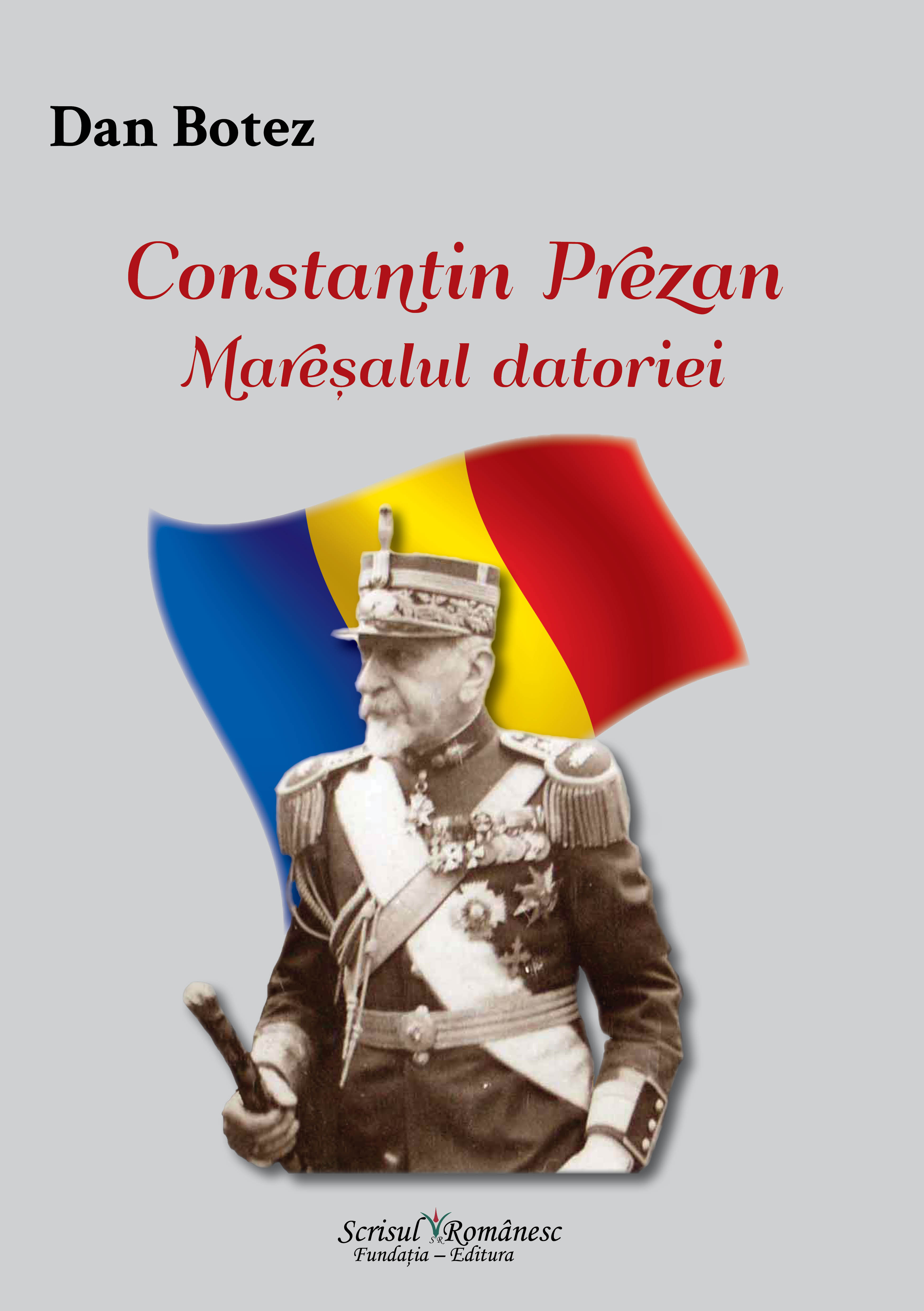 Constatin Prezan. Maresalul datoriei - Dan Botez