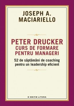 Peter Drucker. Curs de formare pentru manageri - Joseph A. Maciariello
