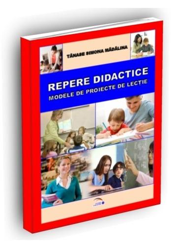 Repere didactice. Modele de proiecte de lectie pentru gimnaziu la disciplina limba si literatura romana - Tanase Simona Madalina