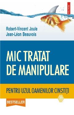 Coperta cărții 'Mic tratat de manipulare pentru uzul oamenilor cinstiti - Robert-Vincent Joule, Jean-Leon Beauvois'