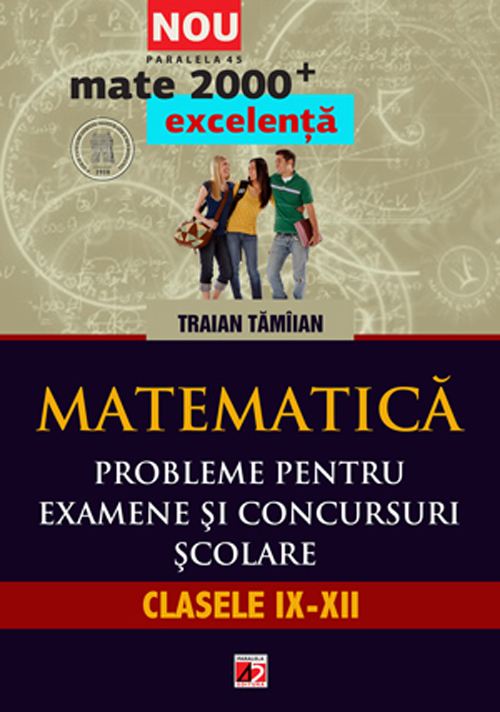 Matematica. Probleme pentru examene si concursuri scolare. Clasele IX-XII - Traian Tamiian