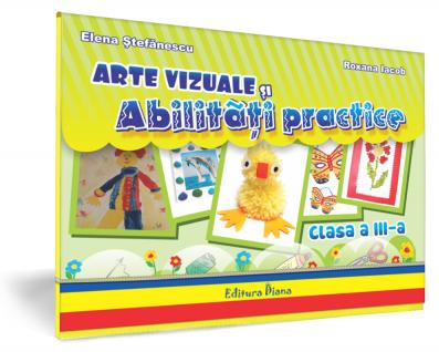 Arte vizuale si abilitati practice - Clasa a 3-a - Mapa Elevului - Elena Stefanescu, Roxana Iacob