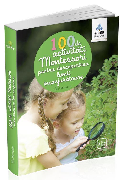 100 de activitati Montessori pentru descoperirea lumii inconjuratoare - Eve Herrmann