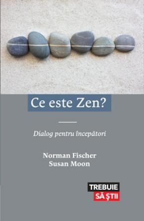 Ce este Zen? - Norman Fischer, Susan Moon