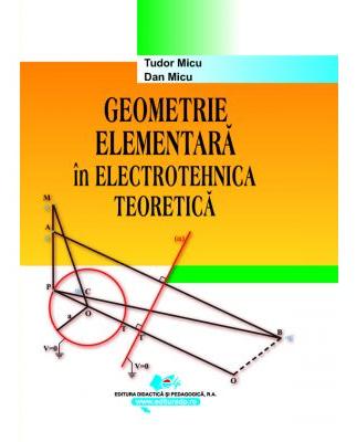 Geometrie elementara in electrotehnica teoretica - Tudor Micu, Dan Micu