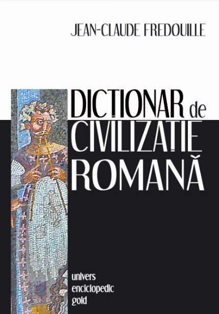 Dictionar de Civilizatie Romana - Jean-Claude Fredoiille