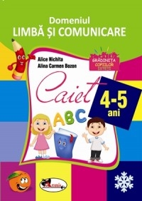Domeniul Limba si Comunicare - Caiet 4-5 ani - Alice Nichita, Alina Carmen Bozon