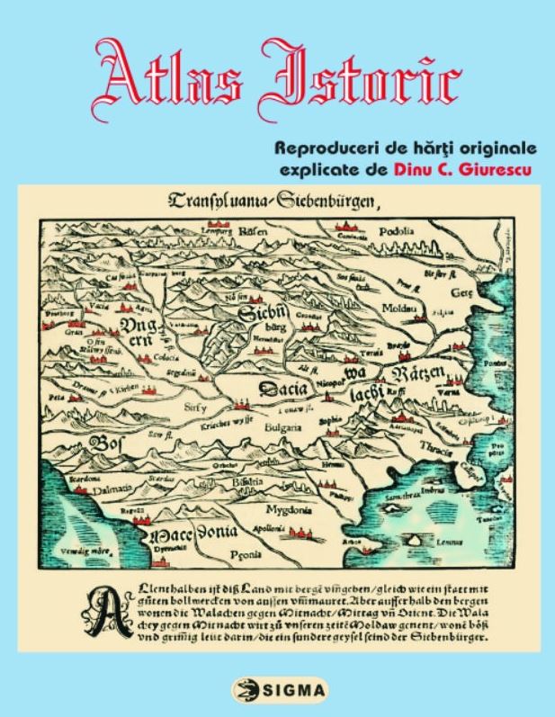 Atlas istoric - Reproduceri de harti originale, explicate de Dinu C. Giurescu