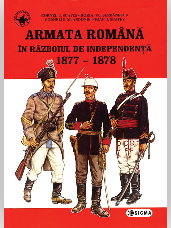 Armata romana in razboiul de independenta 1877-1878 - Cornel I. Scafes, Horia Vl. Serbanescu