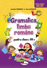 Gramatica limbii romane cls 3 - Aurelia Fierascu, Ana Lapovita