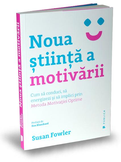 Noua stiinta a motivarii - Susan Fowler