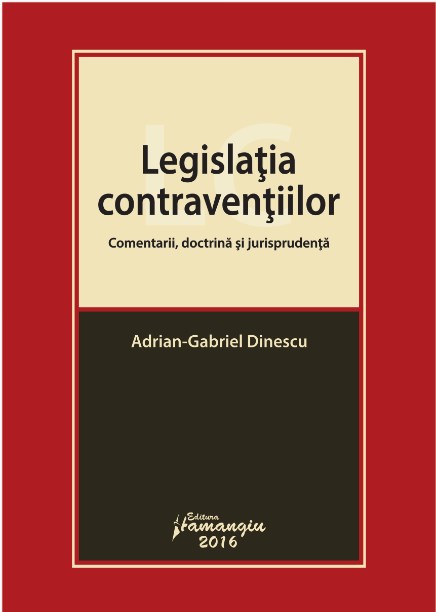 Legislatia contraventiilor. Comentarii, doctrina si jurisprudenta - Adrian-Gabriel Dinescu