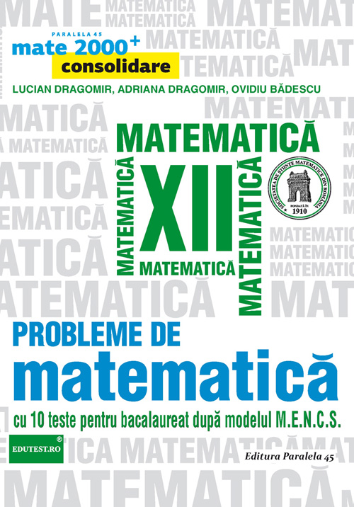 Probleme de matematica - Clasa a 12-a - Mate 2000+ Consolidare - L. Dragomir, A. Dragomir, O. Badescu