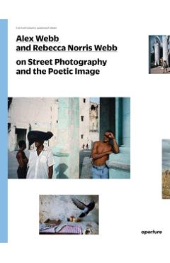 Alex Webb and Rebecca Norris Webb on Street Photography and