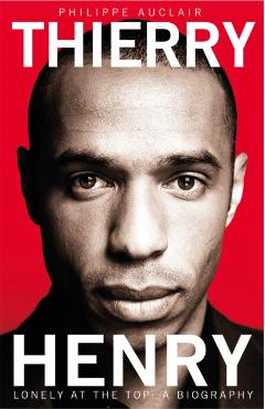 Thierry Henry Lonely at the Top - Philippe Auclair