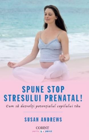 Spune stop stresului prenatal! - Susan Andrews