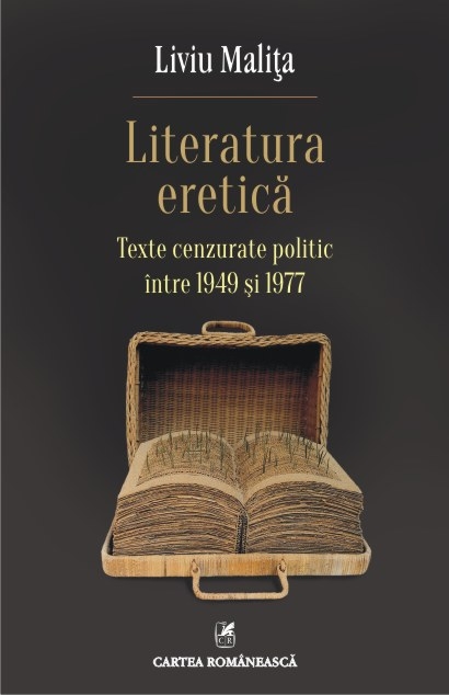Literatura eretica. Texte cenzurate politic intre 1949 si 1977 - Liviu Malita