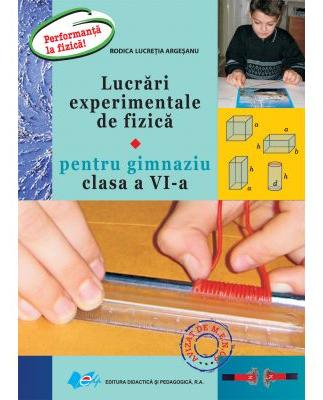 Lucrari experimentale de fizica pentru gimnaziu cls 6 - Rodica Lucretia Argesanu