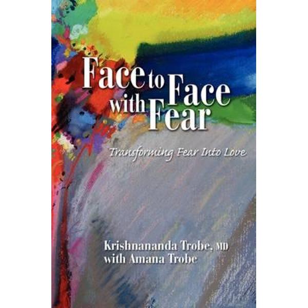 Face to Face with Fear Transforming Fear into Love