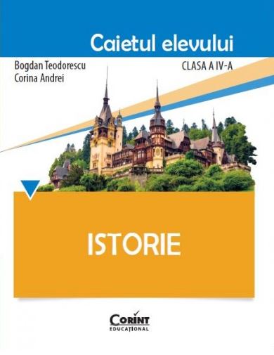 Istorie - Clasa 4 - Caietul elevului - Bogdan Teodorescu, Corina Andrei