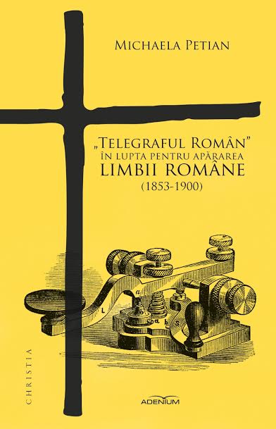 Telegraful Roman in lupta pentru apararea limbii romane (1853-1900) - Michaela Petian