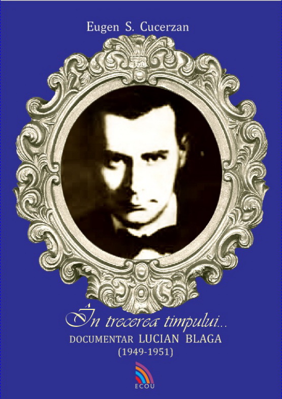 In trecerea timpului... Documentar Lucian Blaga (1949-1951) - Eugen S. Cucerzan
