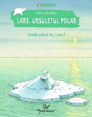 Lars, ursuletul polar. Unde pleci tu, Lars? - Hans de Beer
