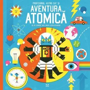 Profesorul Astro Cat si aventura atomica - Dominic Walliman, Ben Newman
