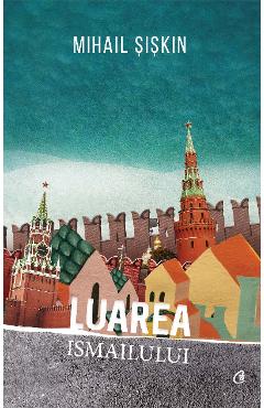 Coperta cărții 'Luarea Ismailului - Mihail Șișkin'