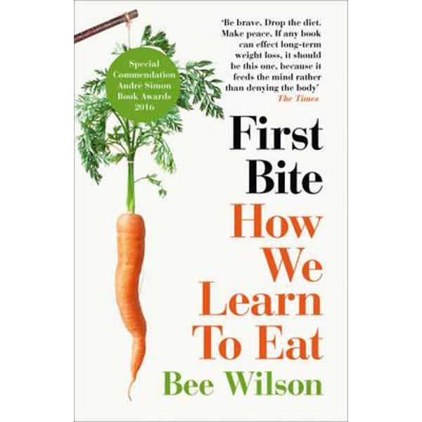 First Bite: How We Learn to Eat - Bee Wilson