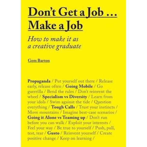 Don't Get a Job... Make a Job: How to Make it as a Creative