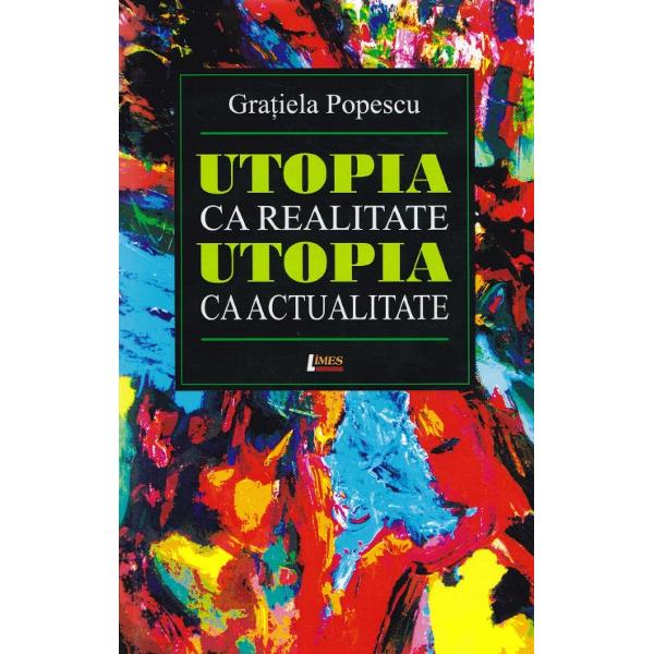 Utopia ca realitate, utopia ca actualitate - Gratiela Popescu