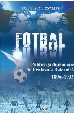 Poza produsului Politica, fotbal si diplomatie in Peninsula Balcanica (1896-1933) - Paul Claudiu Cotirlet
