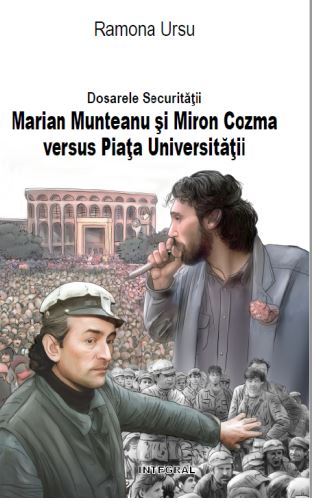Dosarele Securitatii: Marian Munteanu si Miron Cozma versus Piata Universitatii - Ramona Ursu