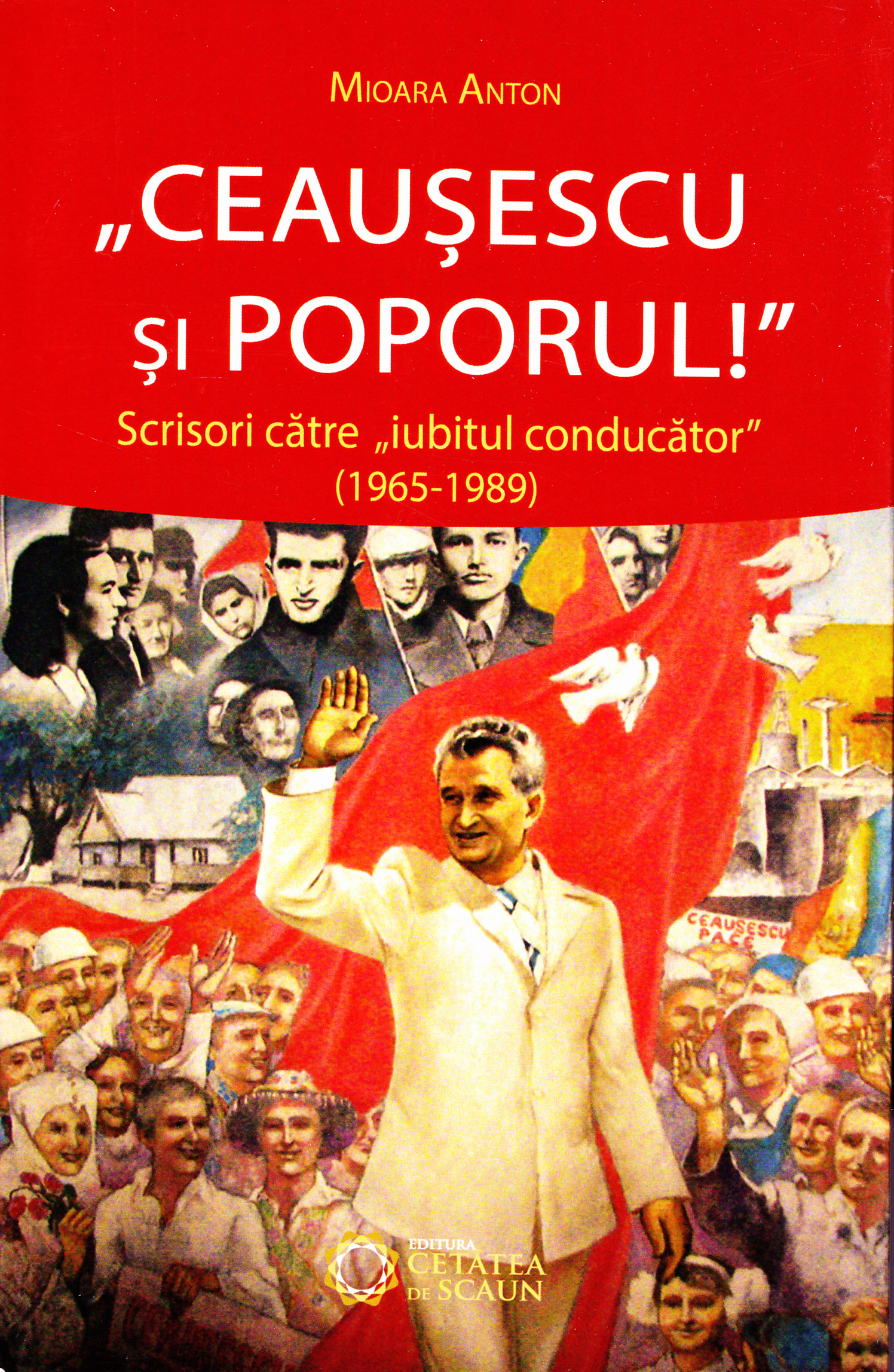 Ceausescu si Poporul - Mioara Anton