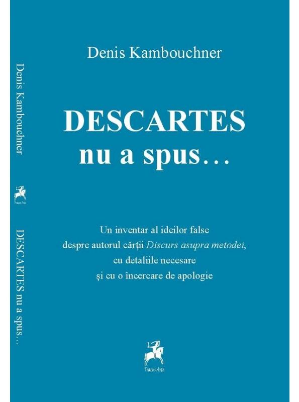 Descartes nu a spus... - Denis Kambouchner