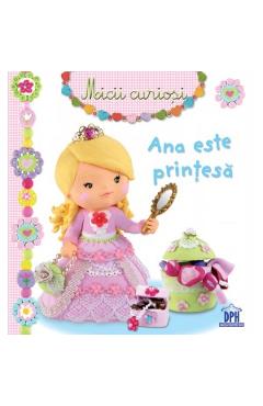 Coperta cărții 'Micii curioși: Ana este prințesa'