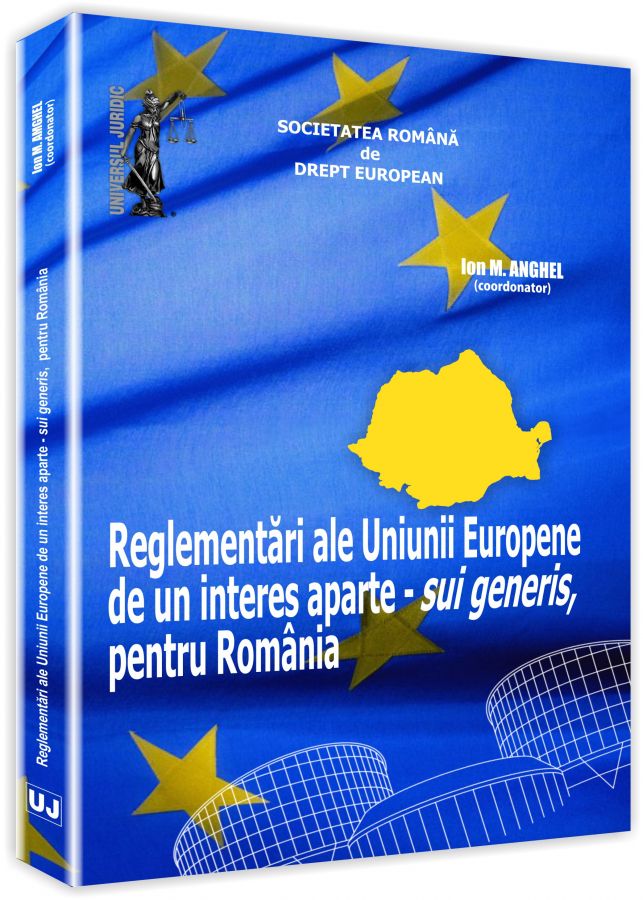 Reglementari ale Uniunii Europene de un interes aparte -sui generis, pentru Romania - Ion M. Anghel