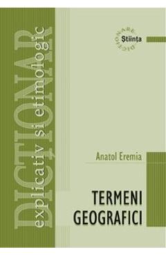 Poza produsului Dictionar explicativ si etimologic de termeni geografici - Anatol Eremia