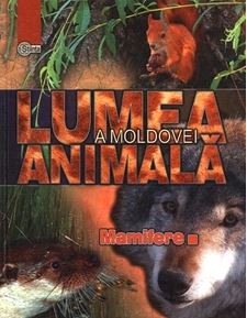 Lumea animala a Moldovei. Vol. 4: Mamifere